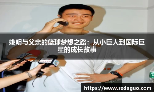 姚明与父亲的篮球梦想之路：从小巨人到国际巨星的成长故事
