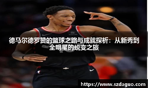 德马尔德罗赞的篮球之路与成就探析：从新秀到全明星的蜕变之旅